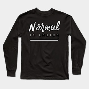 Normal Is Boring Long Sleeve T-Shirt